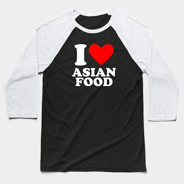 I Love Asian Food Baseball T-Shirt by Issho Ni